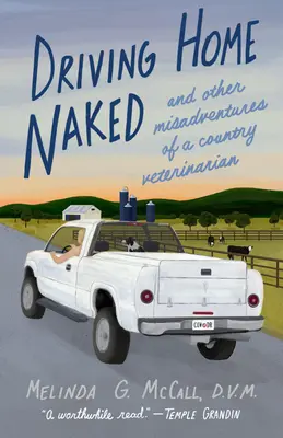 Driving Home Naked: Egy vidéki állatorvos egyéb kalandjai - Driving Home Naked: And Other Misadventures of a Country Veterinarian