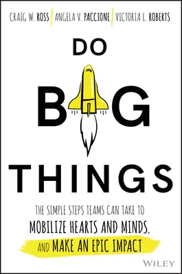 Do Big Things: A csapatok egyszerű lépései a szívek és elmék mozgósítására, és az epikus hatás elérésére - Do Big Things: The Simple Steps Teams Can Take to Mobilize Hearts and Minds, and Make an Epic Impact