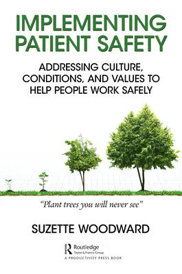 A betegbiztonság megvalósítása: A kultúra, a körülmények és az értékek kezelése a biztonságos munkavégzés érdekében - Implementing Patient Safety: Addressing Culture, Conditions and Values to Help People Work Safely