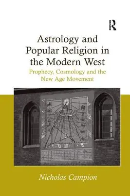 Asztrológia és népi vallás a modern Nyugaton: Prófécia, kozmológia és a New Age mozgalom - Astrology and Popular Religion in the Modern West: Prophecy, Cosmology and the New Age Movement