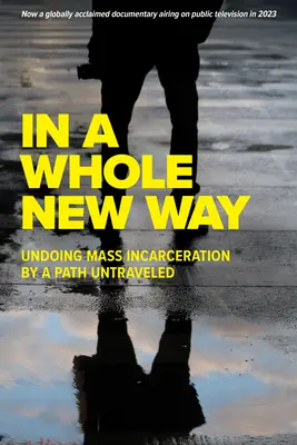 Egy teljesen új módon: A tömeges bebörtönzés megszüntetése a be nem járt úton - In a Whole New Way: Undoing Mass Incarceration by a Path Untraveled