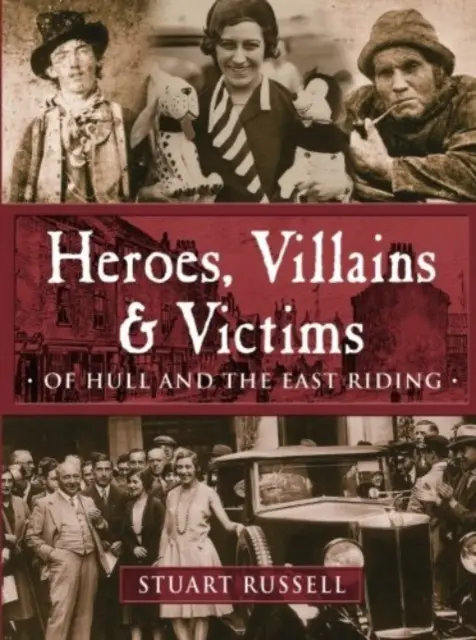 Hősök, gonosztevők és áldozatok - Hullról és East Ridingról - Heroes, Villains & Victims - Of Hull and the East Riding