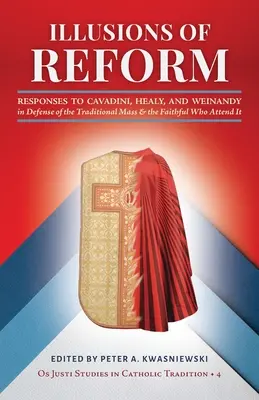 A reform illúziói: Válaszok Cavadinire, Healyre és Weinandyre a hagyományos mise és az azt látogató hívek védelmében - Illusions of Reform: Responses to Cavadini, Healy, and Weinandy in Defense of the Traditional Mass and the Faithful Who Attend It