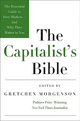 A kapitalista biblia: A szabad piacok alapvető útmutatója - és miért fontosak neked - The Capitalist's Bible: The Essential Guide to Free Markets--And Why They Matter to You