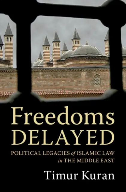 Késleltetett szabadságjogok: Az iszlám jog politikai örökségei a Közel-Keleten - Freedoms Delayed: Political Legacies of Islamic Law in the Middle East