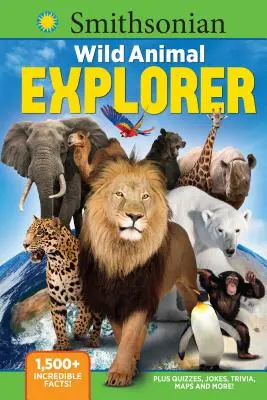 Smithsonian Wild Animal Explorer: Több mint 1500 hihetetlen tény, plusz kvízek, viccek, kvízek, térképek és még sok más! - Smithsonian Wild Animal Explorer: 1500+ Incredible Facts, Plus Quizzes, Jokes, Trivia, Maps and More!