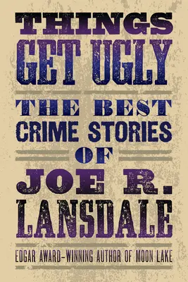 Things Get Ugly: Lansdale legjobb krimijei - Things Get Ugly: The Best Crime Fiction of Joe R. Lansdale