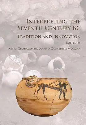 A Kr. e. hetedik század értelmezése: hagyomány és innováció - Interpreting the Seventh Century BC: Tradition and Innovation