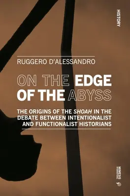 A szakadék szélén: A Shoah eredete az intencionalista és funkcionalista történészek vitájában - On the Edge of the Abyss: The Origins of the Shoah in the Debate Between Intentionalist and Functionalist Historians