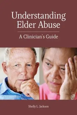 Az időskori visszaélések megértése: A Clinician's Guide - Understanding Elder Abuse: A Clinician's Guide