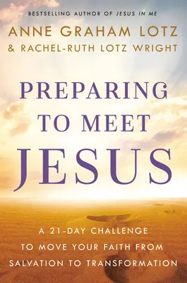 Felkészülés a Jézussal való találkozásra: 21 napos kihívás az üdvösségtől az átalakulásig - Preparing to Meet Jesus: A 21-Day Challenge to Move from Salvation to Transformation