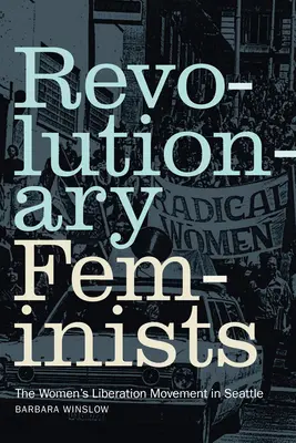 Forradalmi feministák: A női felszabadító mozgalom Seattle-ben - Revolutionary Feminists: The Women's Liberation Movement in Seattle