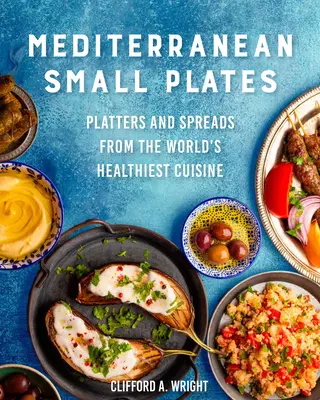 Mediterrán kis tányérok: Tálak és terítékek a világ legegészségesebb konyhájából - Mediterranean Small Plates: Platters and Spreads from the World's Healthiest Cuisine