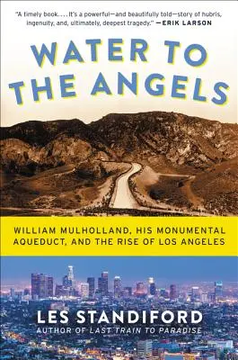 Vizet az angyaloknak: William Mulholland, a monumentális vízvezeték és Los Angeles felemelkedése - Water to the Angels: William Mulholland, His Monumental Aqueduct, and the Rise of Los Angeles