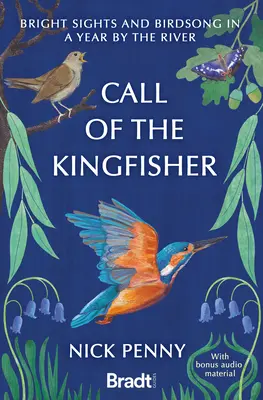 A jégmadár hívása: Fényes látvány és madárcsicsergés egy folyó menti évben - Call of the Kingfisher: Bright Sights and Birdsong in a Year by the River