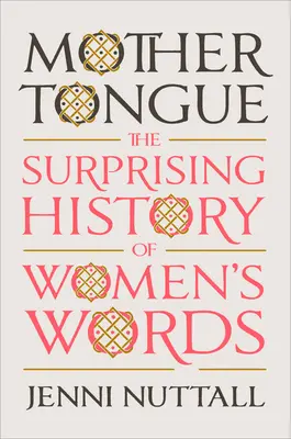 Anyanyelv: A női szavak meglepő története - Mother Tongue: The Surprising History of Women's Words