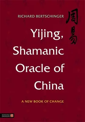 Yijing, Kína sámáni jóslata: A változás új könyve - Yijing, Shamanic Oracle of China: A New Book of Change