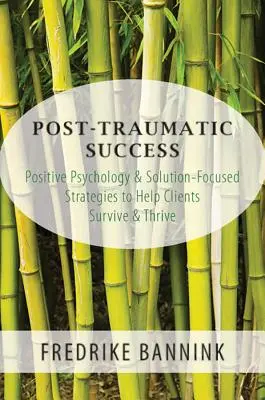 Poszt-traumás siker: Pozitív pszichológia és megoldásközpontú stratégiák az ügyfelek túlélésének és gyarapodásának segítésére - Post Traumatic Success: Positive Psychology & Solution-Focused Strategies to Help Clients Survive and Thrive