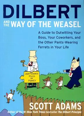 Dilbert és a Menyét útja: Útmutató a főnököd, a munkatársaid és a többi gatyás menyét átveréséhez az életedben - Dilbert and the Way of the Weasel: A Guide to Outwitting Your Boss, Your Coworkers, and the Other Pants-Wearing Ferrets in Your Life