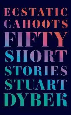 Ecstatic Cahoots: Ötven novella - Ecstatic Cahoots: Fifty Short Stories