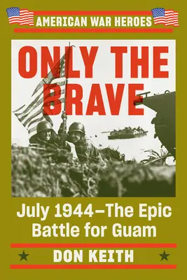 Csak a bátrak: 1944 júliusa - Az epikus csata Guamért - Only the Brave: July 1944--The Epic Battle for Guam