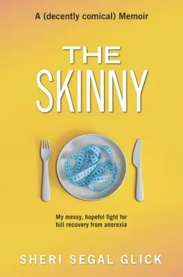 A sovány: Zűrös, reményteljes harcom az anorexiából való teljes felépülésért - The Skinny: My Messy, Hopeful Fight for Full Recovery from Anorexia