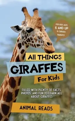 Minden, ami zsiráf gyerekeknek: Rengeteg tényt, fotót és szórakozást tartalmaz, hogy mindent megtudhassanak a zsiráfokról. - All Things Giraffes For Kids: Filled With Plenty of Facts, Photos, and Fun to Learn all About Giraffes