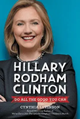 Hillary Rodham Clinton: Hillary Clinton: Tégy minden jót, amit csak tudsz - Hillary Rodham Clinton: Do All the Good You Can