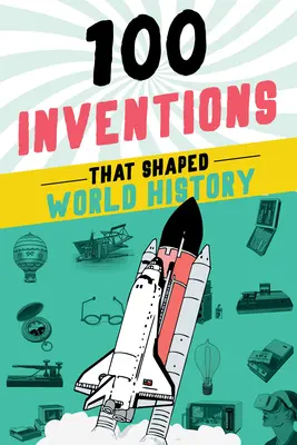 100 találmány, amely meghatározta a világtörténelmet - 100 Inventions That Shaped World History