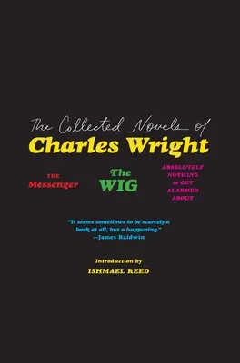 Charles Wright összegyűjtött regényei: The Messenger, the Wig, and Absolutely Nothing to Get Alarmed about - The Collected Novels of Charles Wright: The Messenger, the Wig, and Absolutely Nothing to Get Alarmed about