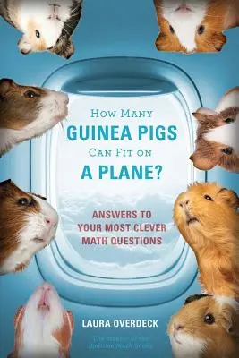 Hány tengerimalac fér el egy repülőgépen?: Válaszok a legokosabb matematikai kérdésekre - How Many Guinea Pigs Can Fit on a Plane?: Answers to Your Most Clever Math Questions