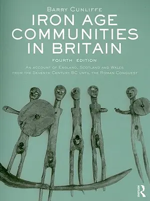 Vaskori közösségek Britanniában: Anglia, Skócia és Wales bemutatása a Kr. e. VII. századtól a római hódításig. - Iron Age Communities in Britain: An account of England, Scotland and Wales from the Seventh Century BC until the Roman Conquest