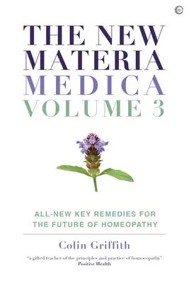 Az új Materia Medica: III. kötet: Új kulcsgyógyszerek a homöopátia jövője számára - The New Materia Medica: Volume III: All-New Key Remedies for the Future of Homoeopathy