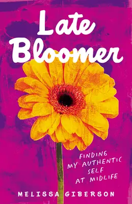 Late Bloomer: Az autentikus énem megtalálása a középkorban - Late Bloomer: Finding My Authentic Self at Midlife