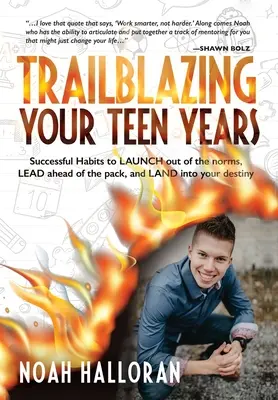 Trailblazing Your Teen Years: Sikeres szokások a normákból való kilépéshez, a falkát megelőzendő, és a sorsodba való belevezetéshez - Trailblazing Your Teen Years: Successful Habits to LAUNCH out of the norms, LEAD ahead of the pack, and LAND into your destiny