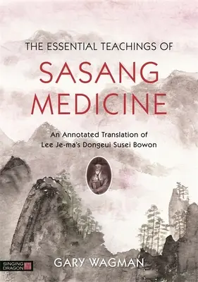 A Sasang-gyógyászat alapvető tanításai: Lee Je-Ma Dongeui Susei Bowon című művének jegyzetekkel ellátott fordítása. - The Essential Teachings of Sasang Medicine: An Annotated Translation of Lee Je-Ma's Dongeui Susei Bowon