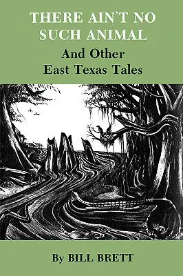 Ilyen állat nincs is: És más kelet-texasi mesék - There Ain't No Such Animal: And Other East Texas Tales