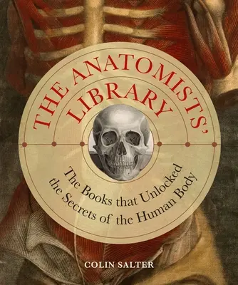 Az anatómusok könyvtára: Az emberi test titkait feltáró könyvek - The Anatomists' Library: The Books That Unlocked the Secrets of the Human Body