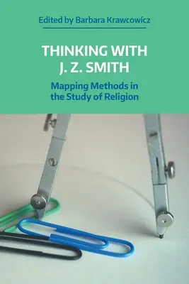 Gondolkodás J.Z. Smith-szel: Z Smith: A vallástudományi módszerek feltérképezése - Thinking with J.Z. Smith: Mapping Methods in the Study of Religion