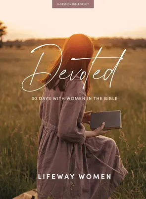 Odaadó - Bibliatanulmányozó könyv: A Biblia nőivel 30 napon át - Devoted - Bible Study Book: 30 Days with Women of the Bible