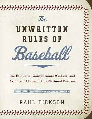 A baseball íratlan szabályai: Nemzeti időtöltésünk etikettje, hagyományos bölcsessége és axiomatikus kódexei - The Unwritten Rules of Baseball: The Etiquette, Conventional Wisdom, and Axiomatic Codes of Our National Pastime