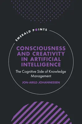 Tudatosság és kreativitás a mesterséges intelligenciában: A tudásmenedzsment kognitív oldala - Consciousness and Creativity in Artificial Intelligence: The Cognitive Side of Knowledge Management