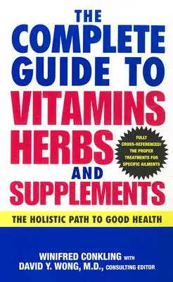 A teljes útmutató a vitaminokhoz, gyógynövényekhez és étrend-kiegészítőkhöz: A holisztikus út a jó egészséghez - The Complete Guide to Vitamins, Herbs, and Supplements: The Holistic Path to Good Health