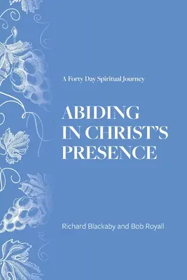 Krisztus jelenlétében maradni: Egy negyvennapos lelki utazás - Abiding in Christ's Presence: A Forty Day Spiritual Journey