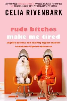 Rude Bitches Make Me Tired: Kissé profán és teljesen logikus válaszok a modern etikett dilemmáira - Rude Bitches Make Me Tired: Slightly Profane and Entirely Logical Answers to Modern Etiquette Dilemmas