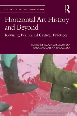 Horizontális művészettörténet és azon túl: A periférikus kritikai gyakorlatok felülvizsgálata - Horizontal Art History and Beyond: Revising Peripheral Critical Practices