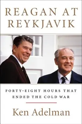 Reagan Reykjavíkban: Negyvennyolc óra, amely véget vetett a hidegháborúnak - Reagan at Reykjavik: Forty-Eight Hours That Ended the Cold War