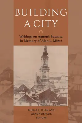 Egy város építése: Írások Agnon Buczaczjáról Alan Mintz emlékére - Building a City: Writings on Agnon's Buczacz in Memory of Alan Mintz