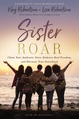 Sister Roar: Claim Your Authentic Voice, Embrace Real Freedom, and Discover True Sisterhood (Igényeld autentikus hangodat, fogadd el a valódi szabadságot, és fedezd fel az igazi nővérséget). - Sister Roar: Claim Your Authentic Voice, Embrace Real Freedom, and Discover True Sisterhood