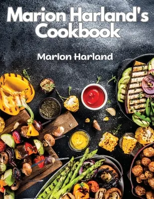 Marion Harland szakácskönyve: Ismeretterjesztő leckék fiatal háziasszonyok számára - Marion Harland's Cookbook: A Series of Familiar Lessons for Young Housekeepers